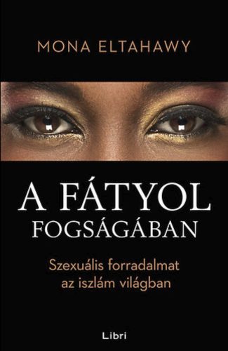 A fátyol fogságában /Szexuális forradalmat az iszlám világban (Mona Eltahawy)