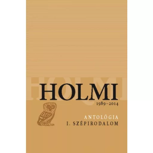Holmi antológia I. - Szépirodalom 1989-2014. (Válogatás)