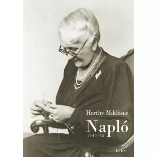 Horthy Miklósné : Napló 1944-45. (Horthy Miklósné)