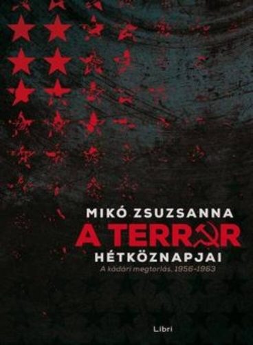 A terror hétköznapjai /A kádári megtorlás, 1956-1963 (Mikó Zsuzsanna)