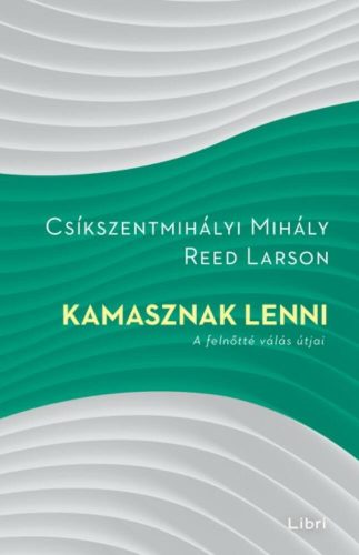 Kamasznak lenni /A felnőtté válás útjai (Csíkszentmihályi Mihály)