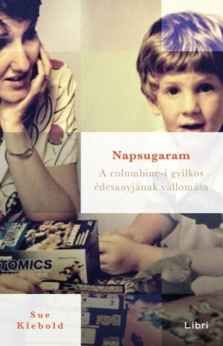 Napsugaram /A columbine-i gyilkos édesanyjának vallomása (Sue Klebold)