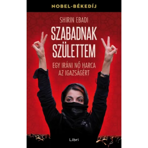 Szabadnak születtem - Egy iráni nő harca az igazságért /Nobel-békedíj (Shirin Ebadi)