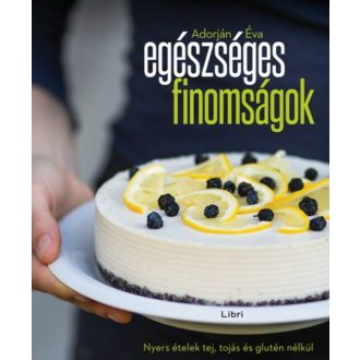 Egészséges finomságok /Nyers ételek tej, tojás és glutén nélkül (Adorján Éva)