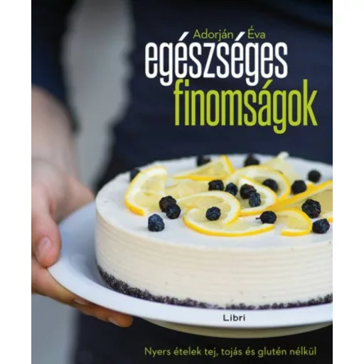 Egészséges finomságok /Nyers ételek tej, tojás és glutén nélkül (Adorján Éva)