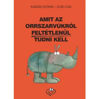   Amit az orrszarvúkról feltétlenül tudni kell - Kaszás György - Elek Lívia