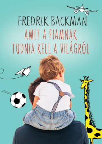 Amit a fiamnak tudnia kell a világról (Fredrik Backman)