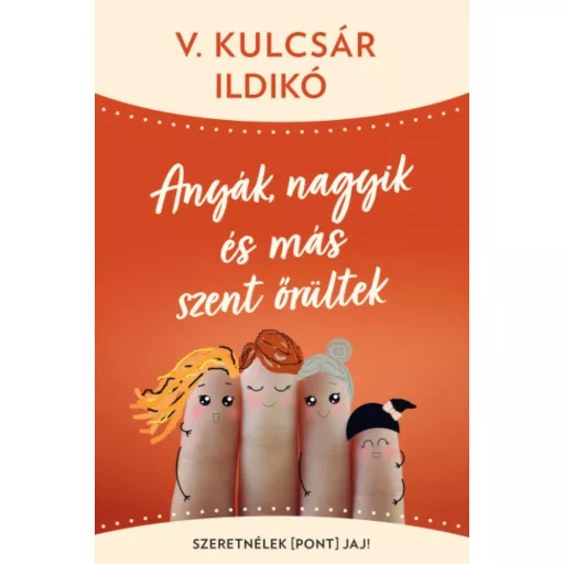 Anyák, nagyik és más szent őrültek - Szeretnélek(pont)jaj! (V. Kulcsár Ildikó)