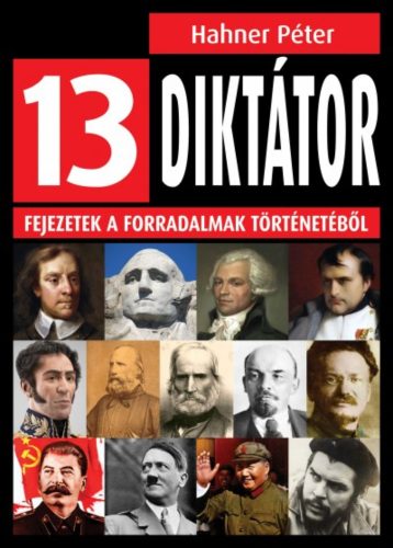 13 diktátor /Fejezetek a forradalmak történetéből (Hahner Péter)