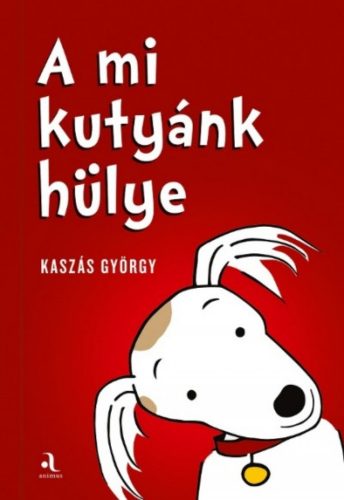 A mi kutyánk hülye / Az én gazdáim hülyék (kétfelől olvasható könyv) (Kaszás György)