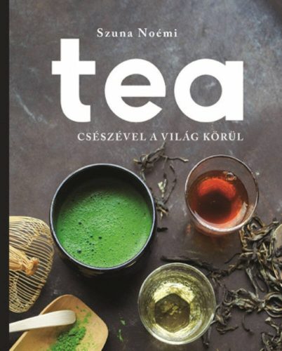 Tea - Csészével a világ körül (Szuna Noémi)