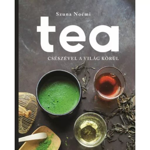 Tea - Csészével a világ körül (Szuna Noémi)