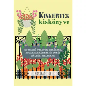 Kiskertek kiskönyve - Egyszerű ötletek erkélyre, ablakpárkányra és egyéb kültéri helyekre (Kay 