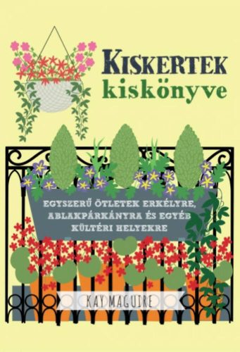 Kiskertek kiskönyve - Egyszerű ötletek erkélyre, ablakpárkányra és egyéb kültéri helyekre (Kay 