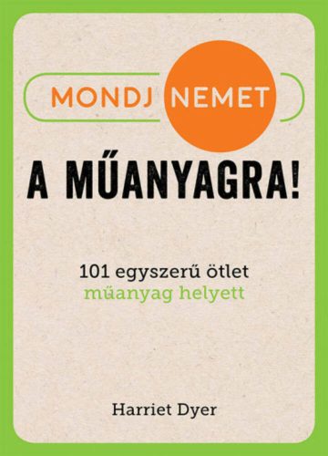 Mondj nemet a műanyagra! - 101 egyszerű ötlet műanyag helyett (Harriet Dyer)