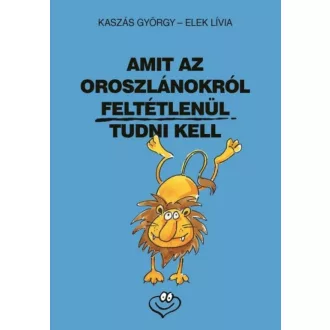 Amit az oroszlánokról feltétlenül tudni kell (Kaszás György)