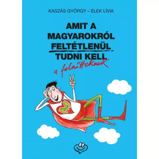 Amit a magyarokról feltétlenül tudni kell a felnőtteknek - Kaszás György - Elek Lívia