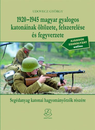 1920-1945 magyar gyalogos katonáinak öltözete, felszerelése és fegyverzete (Udovecz György)