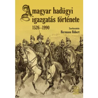   A magyar hadügyi igazgatás története 1526 - 1990 - Hermann Róbert szerk.