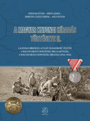 A magyar katonai híradás története II. - Horváth László Ferenc - Mikita János - Solti István - Ternyák István