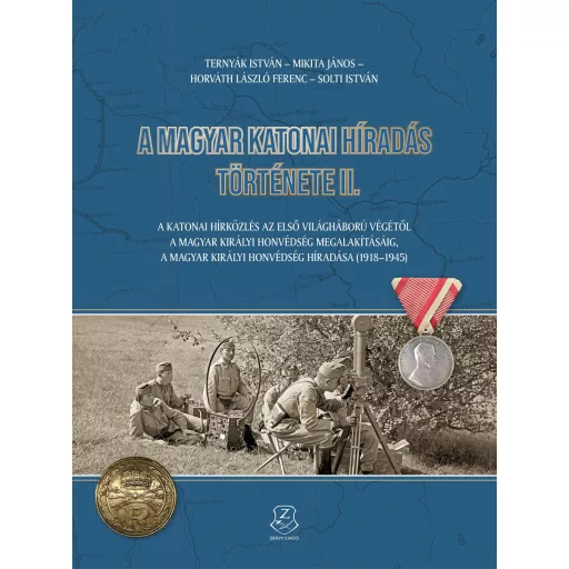 A magyar katonai híradás története II. - Horváth László Ferenc - Mikita János - Solti István - Ternyák István