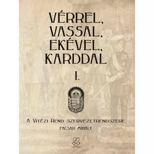 Vérrel, vassal, ekével, karddal 1. - A Vitézi rend szervezetrendszere - Facsar Mihály