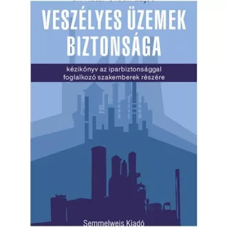   Veszélyes üzemek biztonsága - Kézikönyv az iparbiztonsággal foglalkozó szakemberek részére - Dr. Kátai-Urbán Lajos