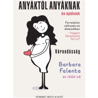   Anyáktól anyáknak és apáknak - Várandósság - Forradalmi változás az életünkben - hogyan készüljünk fel rá? - Falenta Barbara