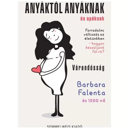 Anyáktól anyáknak és apáknak - Várandósság - Forradalmi változás az életünkben - hogyan készüljünk fel rá? - Falenta Barbara