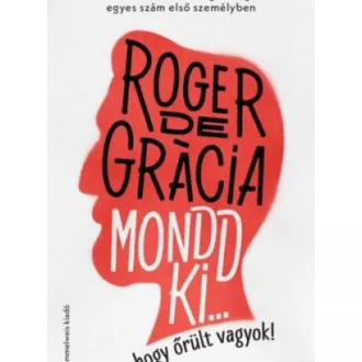 Mondd ki, hogy őrült vagyok! - Roger de Gracia