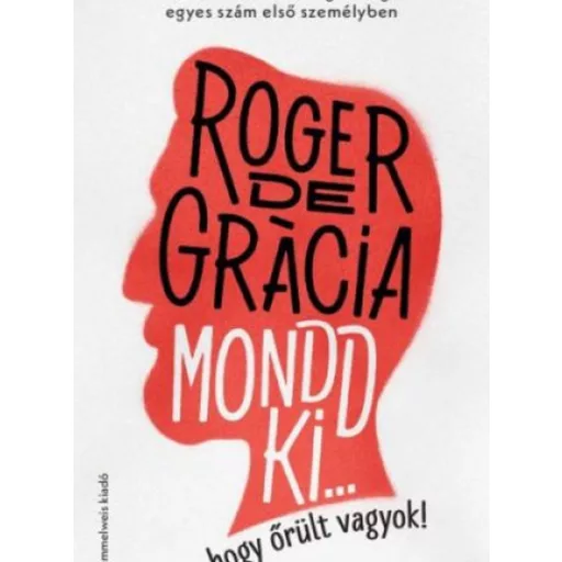 Mondd ki, hogy őrült vagyok! - Roger de Gracia