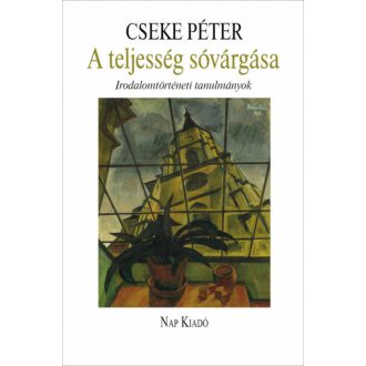 A teljesség sóvárgása - Irodalomtörténeti tanulmányok (Cseke Péter)