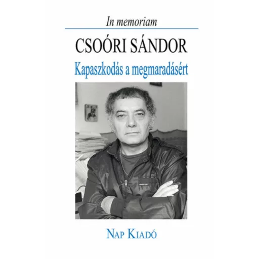 In memoriam Csoóri Sándor - Kapaszkodás a megmaradásért (Válogatás)
