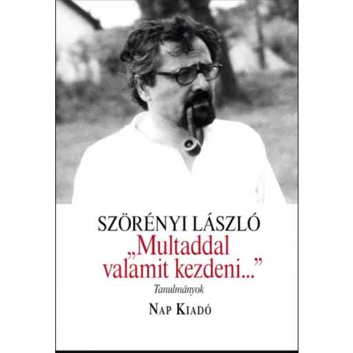 Multaddal valamit kezdeni… - Tanulmányok - Szörényi László
