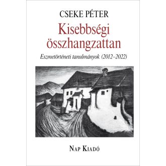   Kisebbségi összhangzattan - Eszmetörténeti tanulmányok (2012-2022) - Cseke Péter