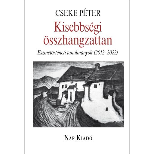 Kisebbségi összhangzattan - Eszmetörténeti tanulmányok (2012-2022) - Cseke Péter