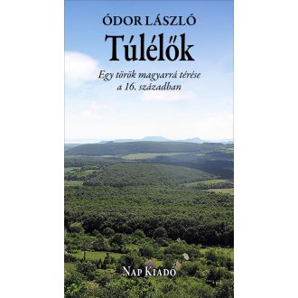   Túlélők - Egy török magyarrá térése a 16. században - Ódor László