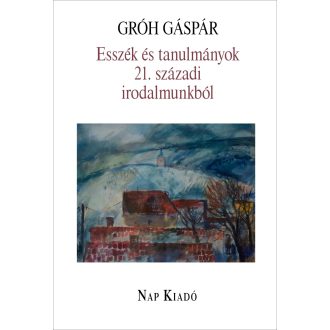  Esszék és tanulmányok 21. századi irodalmunkból - Gróh Gáspár