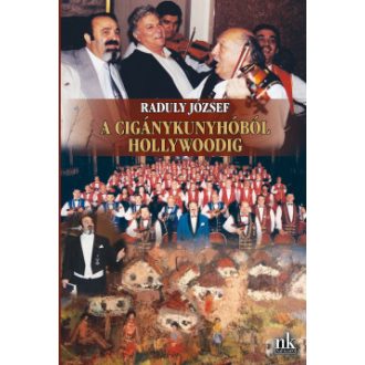 A cigánykunyhóból Hollywoodig - Raduly József