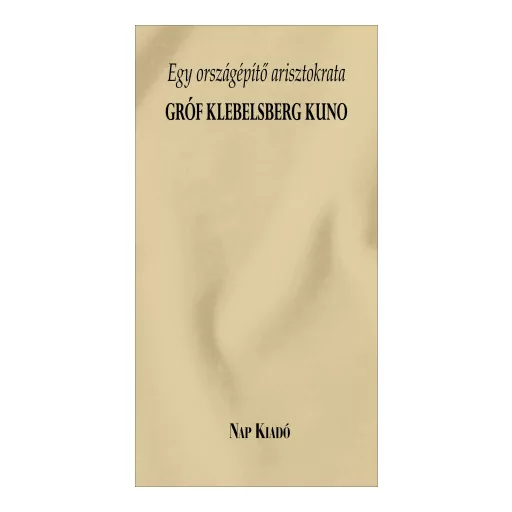 Egy országépítő arisztokrata - Gróf Klebelsberg Kuno - Kovács Gergelyné szerk.