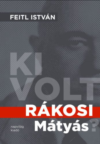 Ki volt Rákosi Mátyás? - Feitl István