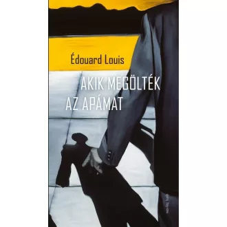 Akik megölték az apámat - Édouard Louis