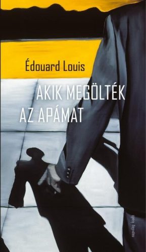 Akik megölték az apámat - Édouard Louis