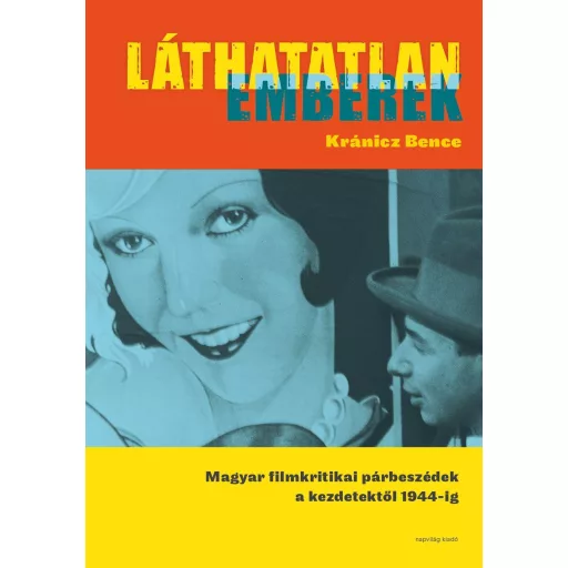 Láthatatlan emberek - Magyar filmkritikai párbeszédek a kezdetektől 1944-ig - Kránicz Bence