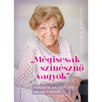 Mégiscsak színésznő vagyok - Pásztor Erzsi élete