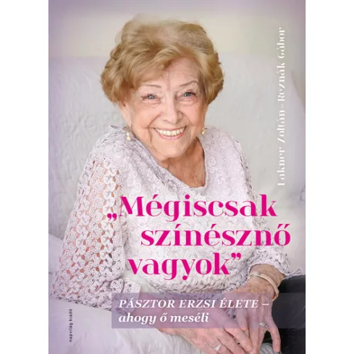 Mégiscsak színésznő vagyok - Pásztor Erzsi élete