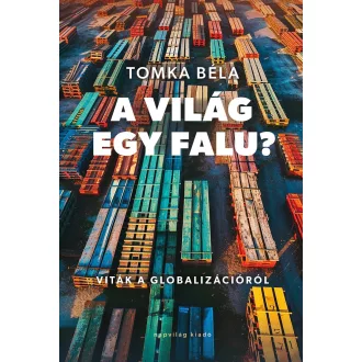   A világ egy falu? - Viták a globalizációról - Tomka Béla