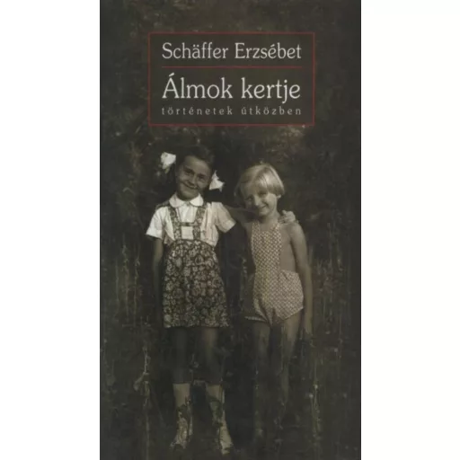 Álmok kertje /Történetek útközben (Schaffer Erzsébet)