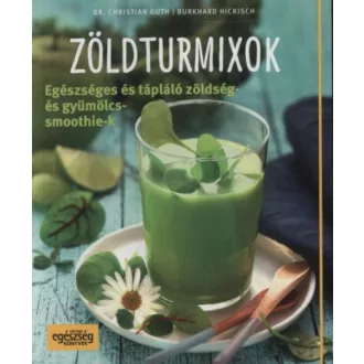 Zöldturmixok /Egészséges és tápláló zöldség- és gyümölcssmoothie-k (Burkhard Hickisch)