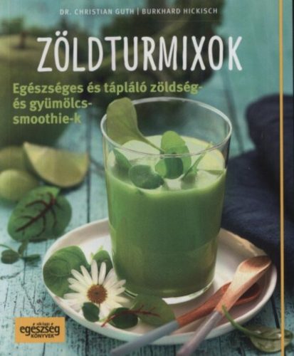 Zöldturmixok /Egészséges és tápláló zöldség- és gyümölcssmoothie-k (Burkhard Hickisch)